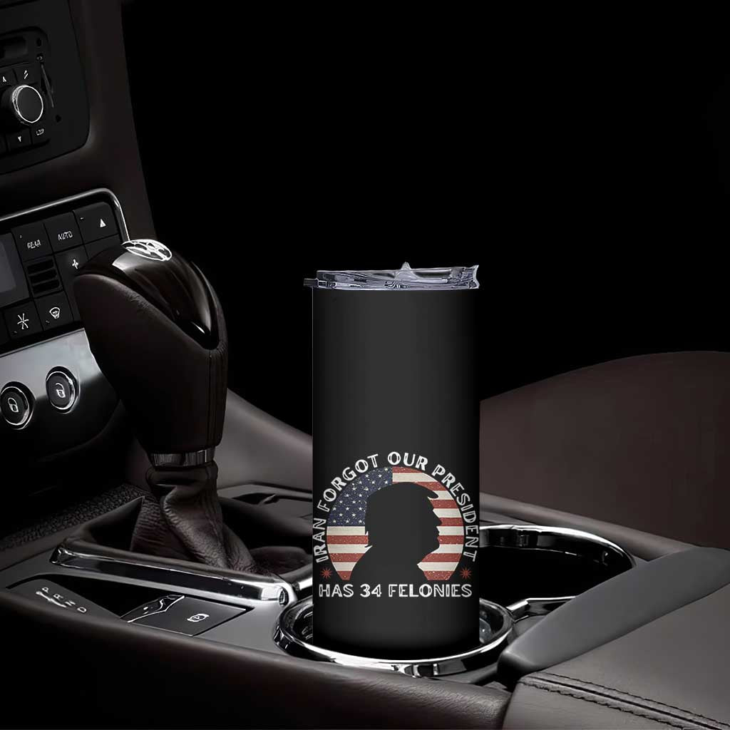 Iran Forgot Our President Has 34 Felonies Skinny Tumbler Funny Political Satire Patriotic TS02 Print Your Wear