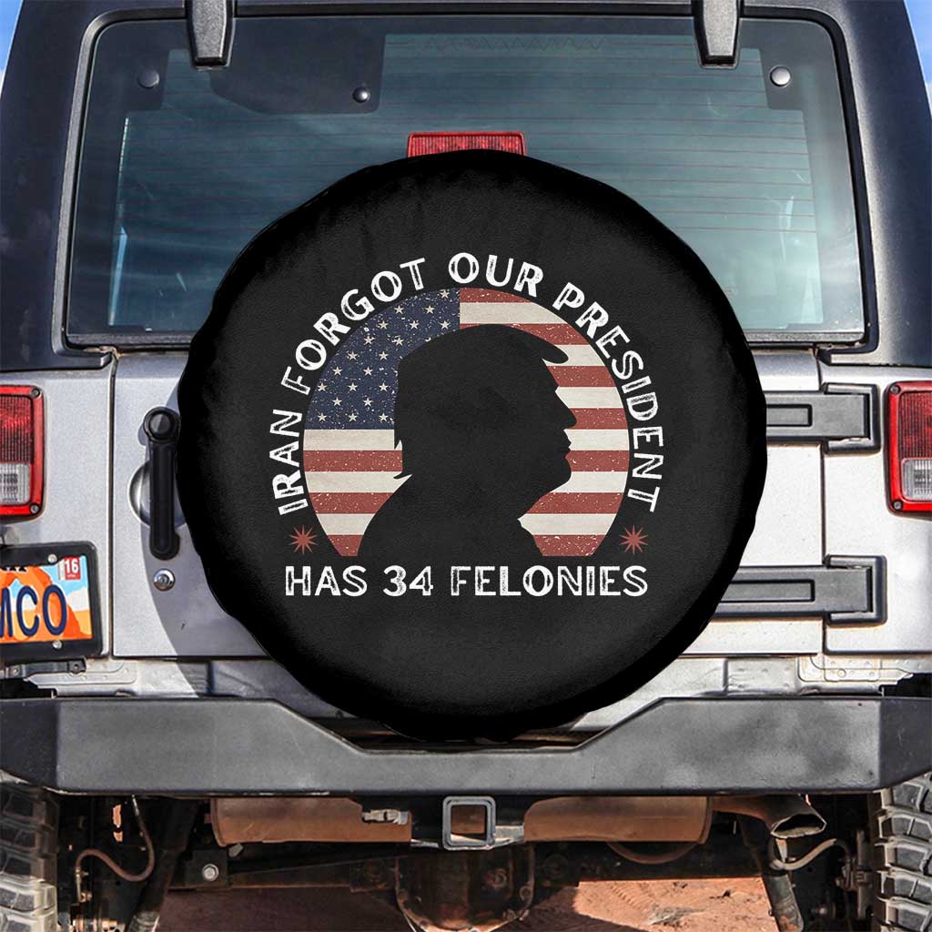 Iran Forgot Our President Has 34 Felonies Spare Tire Cover Funny Political Satire Patriotic TS02 No hole Black Print Your Wear
