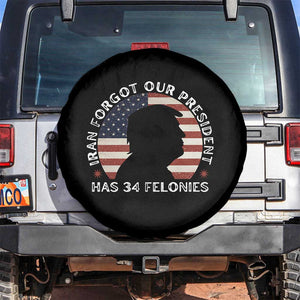 Iran Forgot Our President Has 34 Felonies Spare Tire Cover Funny Political Satire Patriotic TS02 No hole Black Print Your Wear