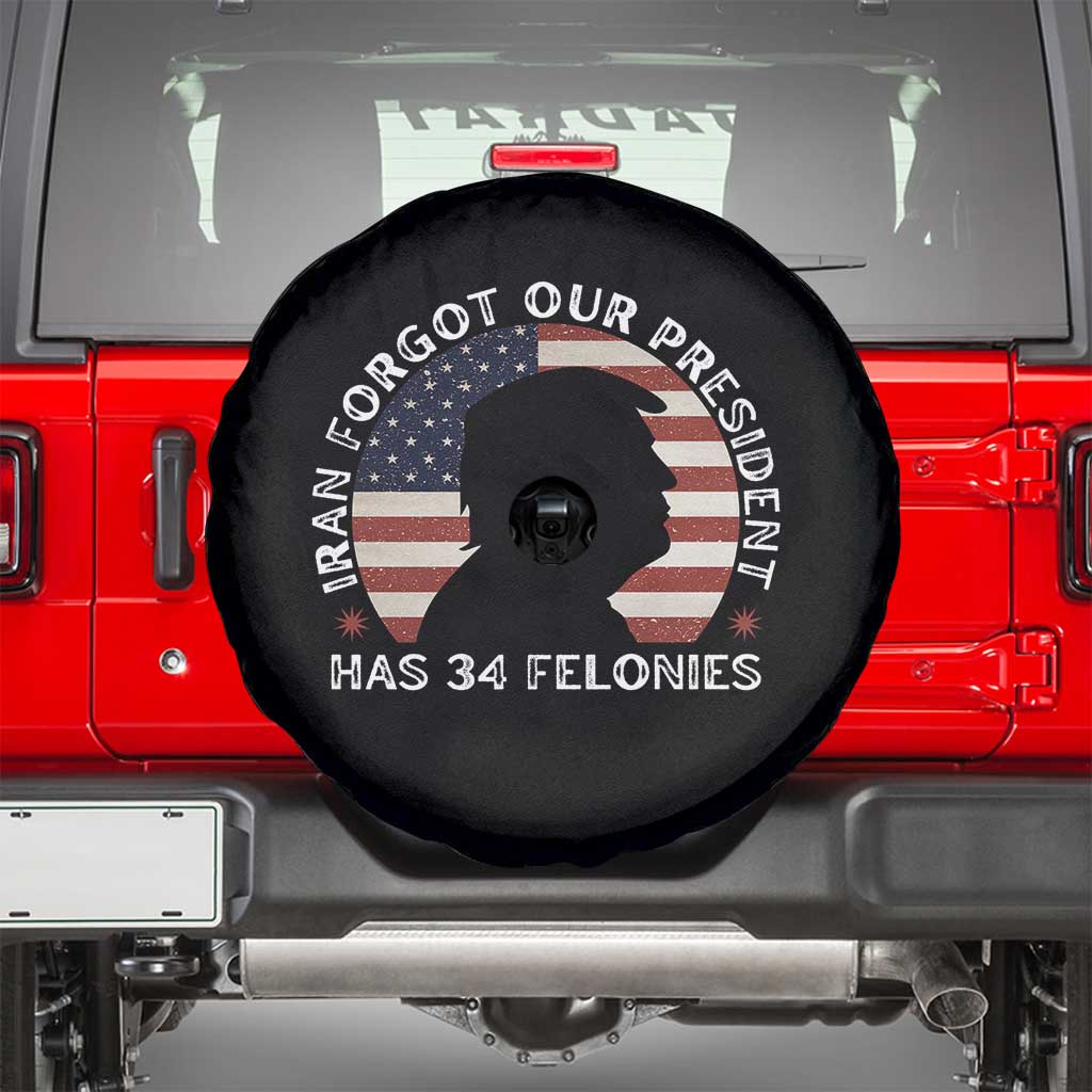 Iran Forgot Our President Has 34 Felonies Spare Tire Cover Funny Political Satire Patriotic TS02 Black Print Your Wear
