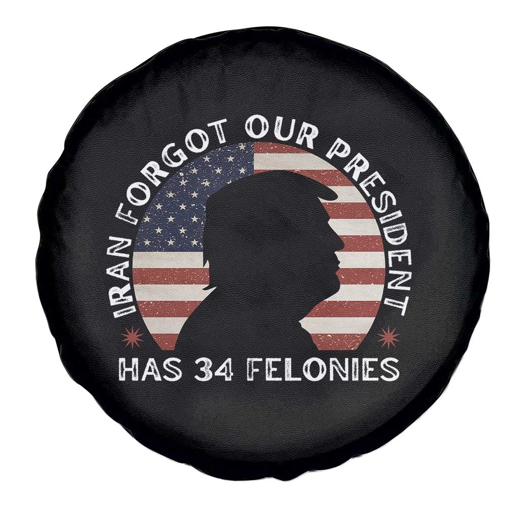 Iran Forgot Our President Has 34 Felonies Spare Tire Cover Funny Political Satire Patriotic TS02 Print Your Wear