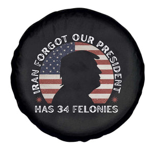 Iran Forgot Our President Has 34 Felonies Spare Tire Cover Funny Political Satire Patriotic TS02 Print Your Wear