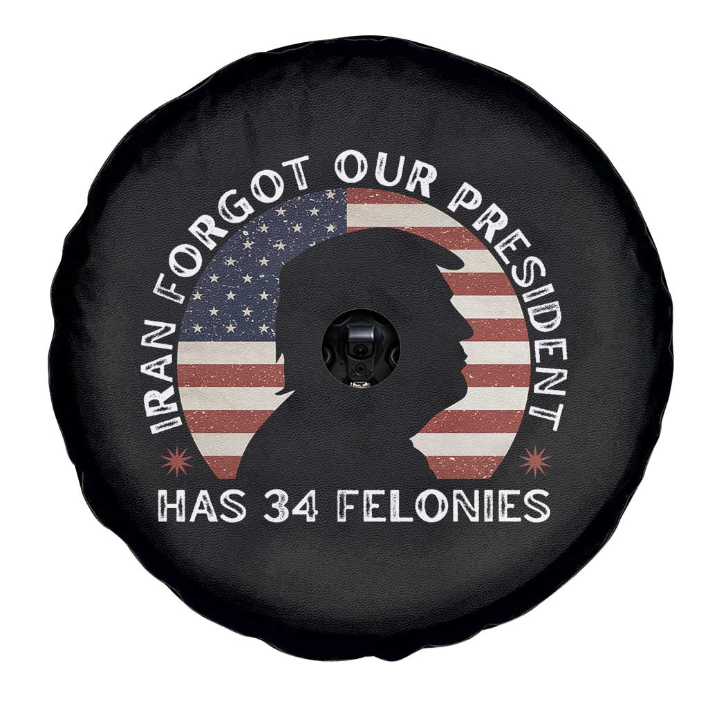 Iran Forgot Our President Has 34 Felonies Spare Tire Cover Funny Political Satire Patriotic TS02 Print Your Wear