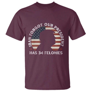 Iran Forgot Our President Has 34 Felonies T Shirt Funny Political Satire Patriotic TS02 Maroon Print Your Wear