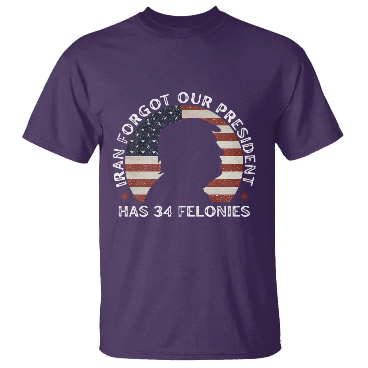 Iran Forgot Our President Has 34 Felonies T Shirt Funny Political Satire Patriotic TS02 Purple Print Your Wear