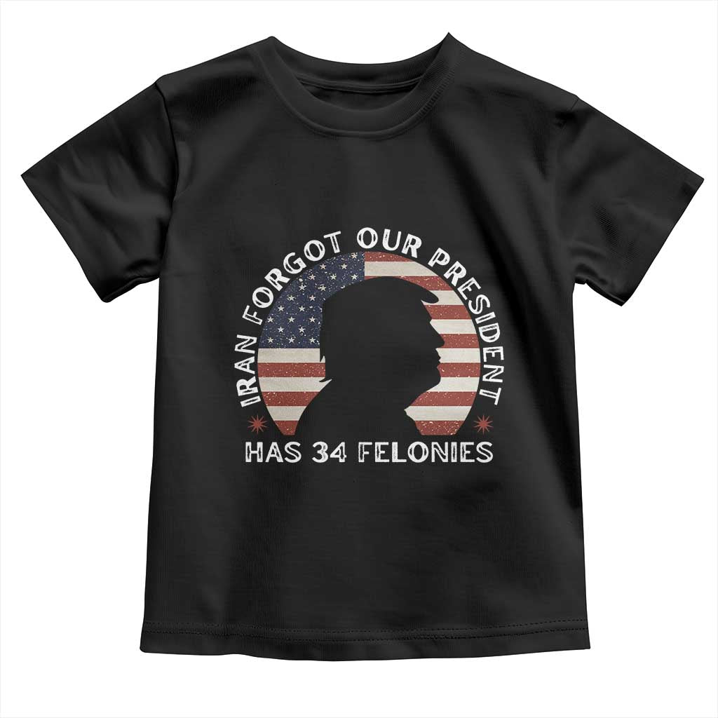 Iran Forgot Our President Has 34 Felonies Toddler T Shirt Funny Political Satire Patriotic TS02 Black Print Your Wear