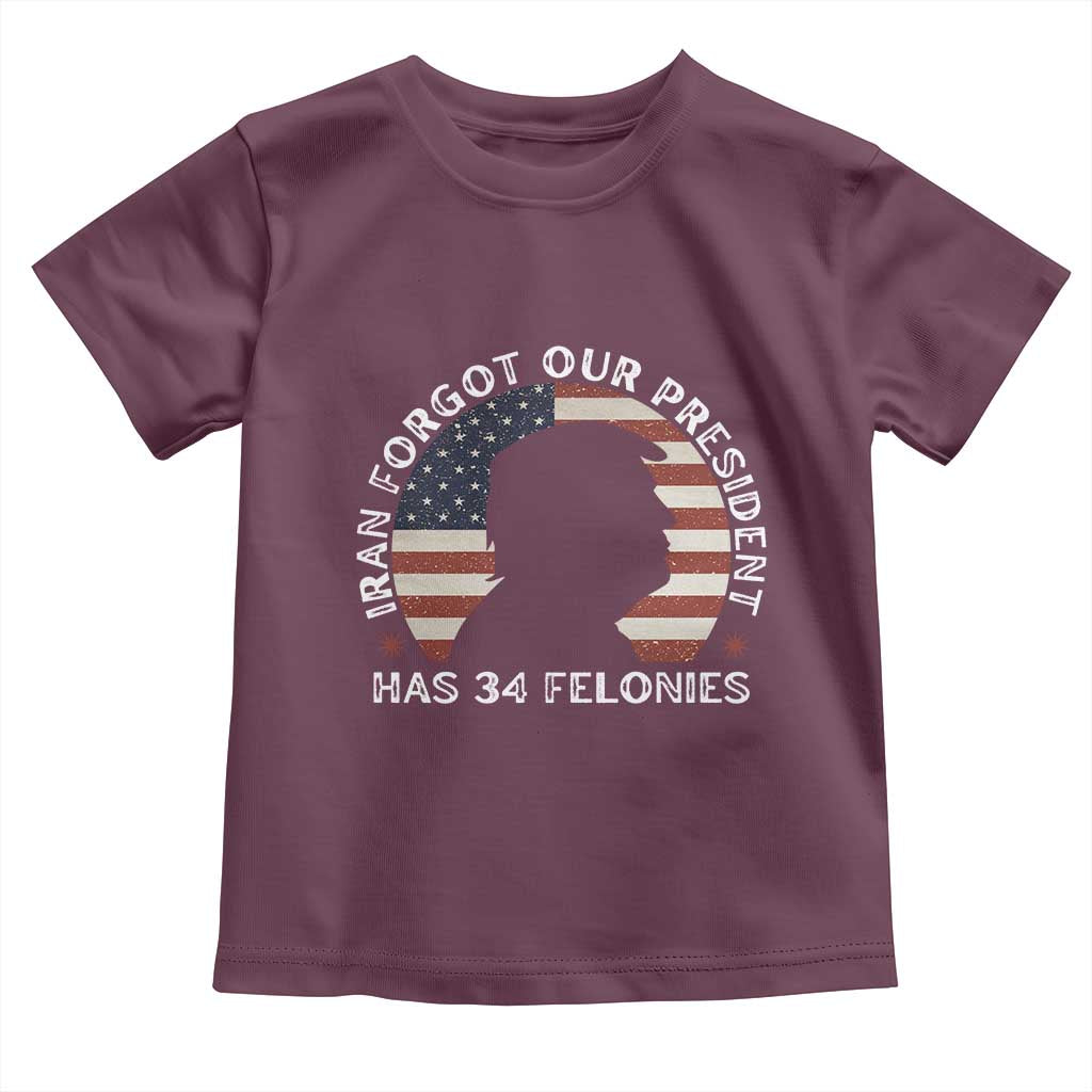 Iran Forgot Our President Has 34 Felonies Toddler T Shirt Funny Political Satire Patriotic TS02 Maroon Print Your Wear