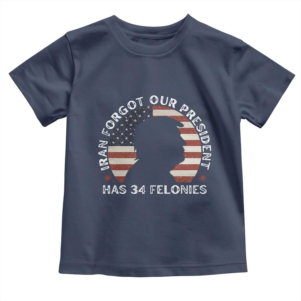Iran Forgot Our President Has 34 Felonies Toddler T Shirt Funny Political Satire Patriotic TS02 Navy Print Your Wear