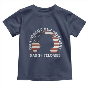 Iran Forgot Our President Has 34 Felonies Toddler T Shirt Funny Political Satire Patriotic TS02 Navy Print Your Wear