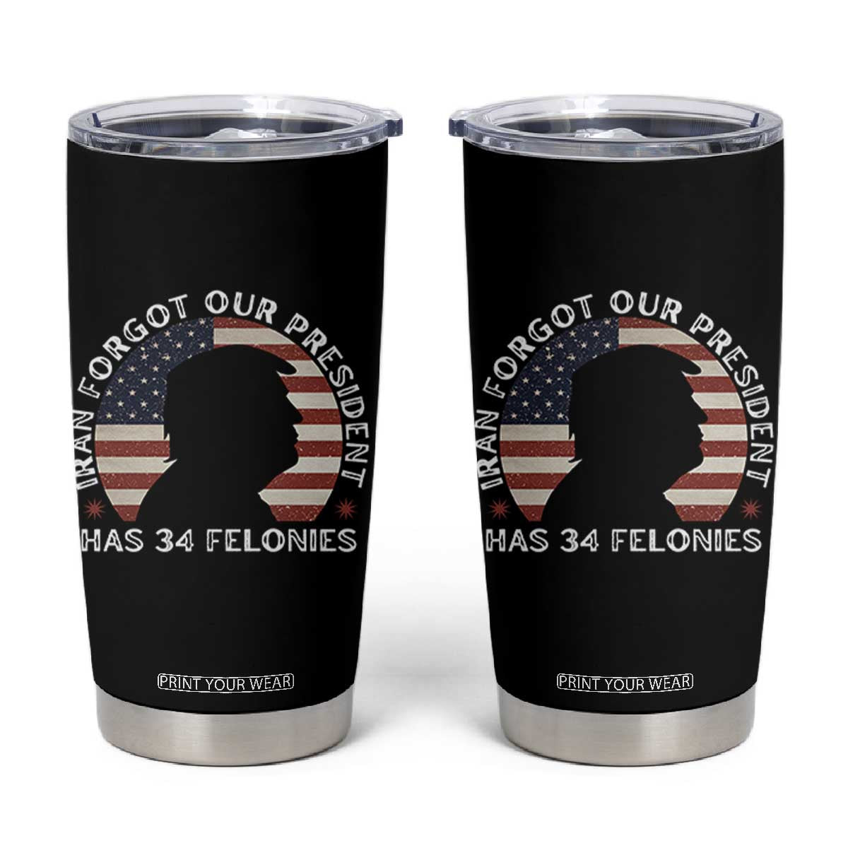 Iran Forgot Our President Has 34 Felonies Tumbler Cup Funny Political Satire Patriotic TS02 Black Print Your Wear