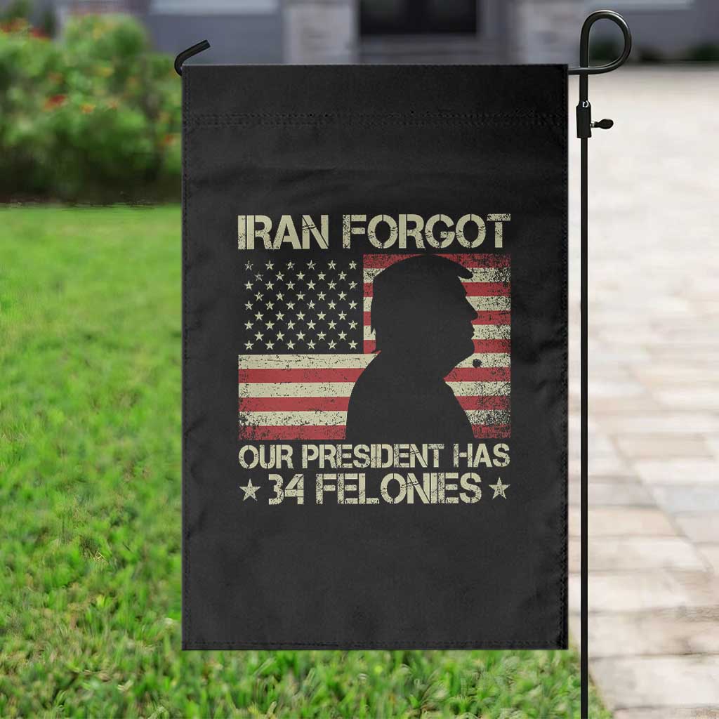 Iran Forgot Our President Has 34 Felonies Garden Flag Funny Political Satire Patriotic Flag TS02 Print Your Wear