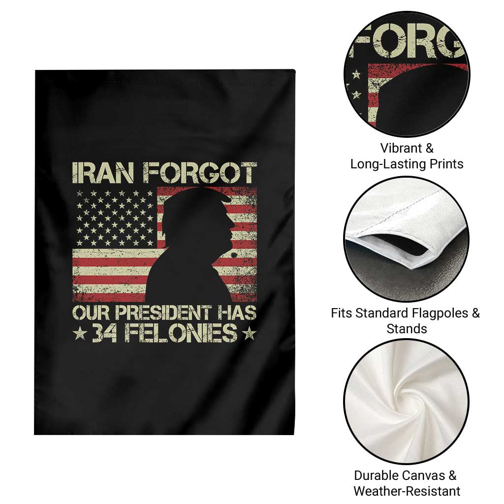Iran Forgot Our President Has 34 Felonies Garden Flag Funny Political Satire Patriotic Flag TS02 Print Your Wear