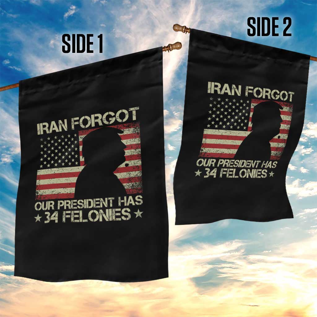 Iran Forgot Our President Has 34 Felonies Garden Flag Funny Political Satire Patriotic Flag TS02 Print Your Wear
