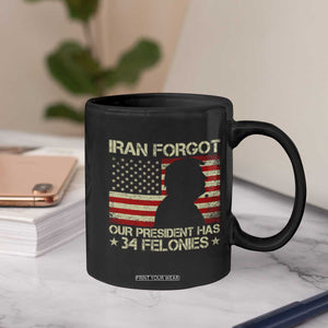 Iran Forgot Our President Has 34 Felonies Coffee Mug Funny Political Satire Patriotic Flag TS02 Print Your Wear