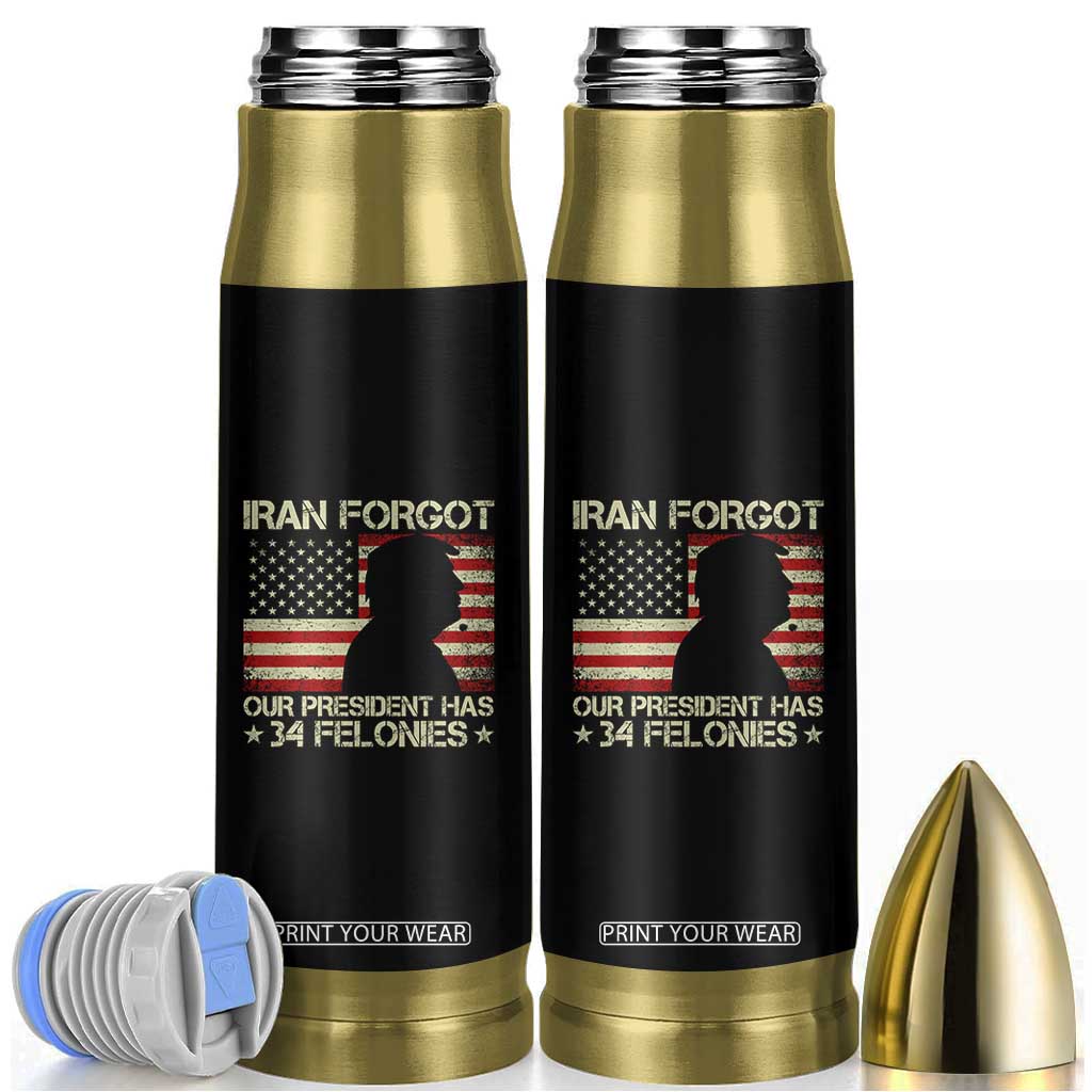 Iran Forgot Our President Has 34 Felonies Bullet Tumbler Funny Political Satire Patriotic Flag TS02 Black Print Your Wear