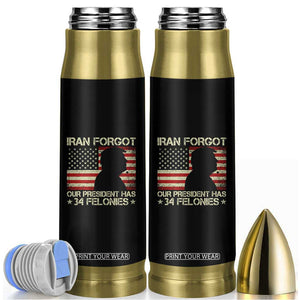 Iran Forgot Our President Has 34 Felonies Bullet Tumbler Funny Political Satire Patriotic Flag TS02 Black Print Your Wear