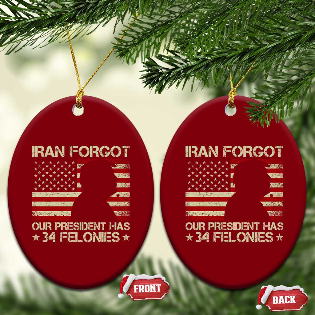 Iran Forgot Our President Has 34 Felonies Ceramic Ornament Funny Political Satire Patriotic Flag TS02 Print Your Wear