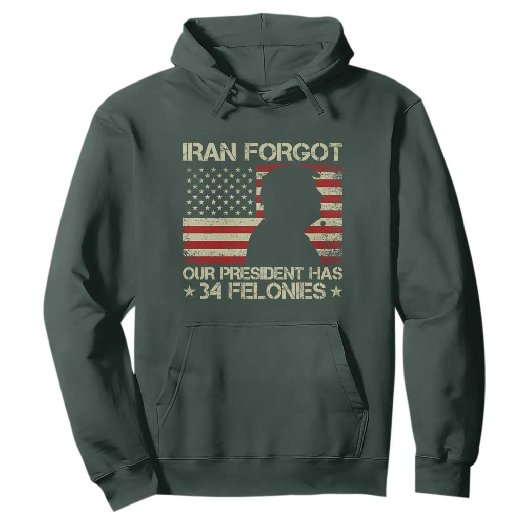 Iran Forgot Our President Has 34 Felonies Hoodie - Funny Political Satire Patriotic Flag TS02 Dark Forest Green Print Your Wear