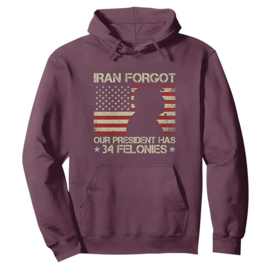 Iran Forgot Our President Has 34 Felonies Hoodie - Funny Political Satire Patriotic Flag TS02 Maroon Print Your Wear