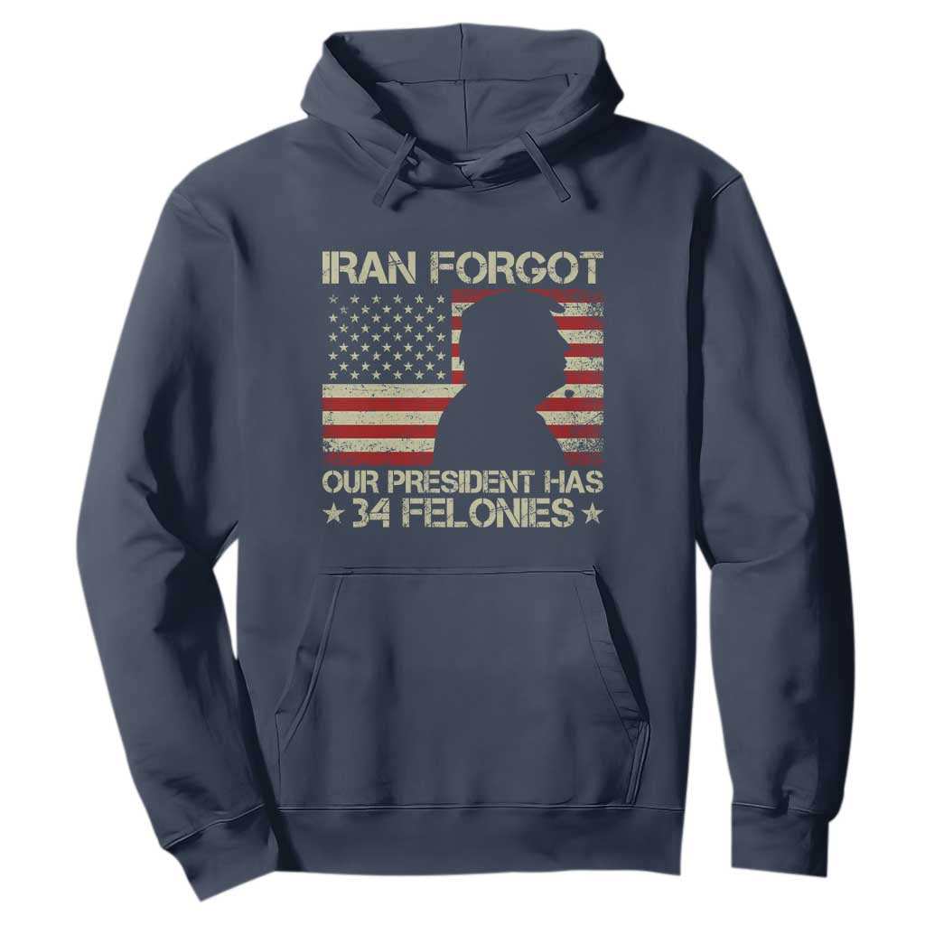 Iran Forgot Our President Has 34 Felonies Hoodie - Funny Political Satire Patriotic Flag TS02 Navy Print Your Wear