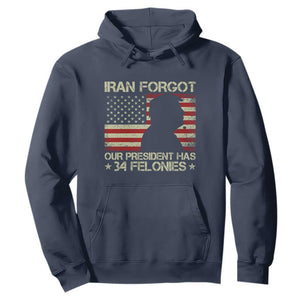 Iran Forgot Our President Has 34 Felonies Hoodie - Funny Political Satire Patriotic Flag TS02 Navy Print Your Wear