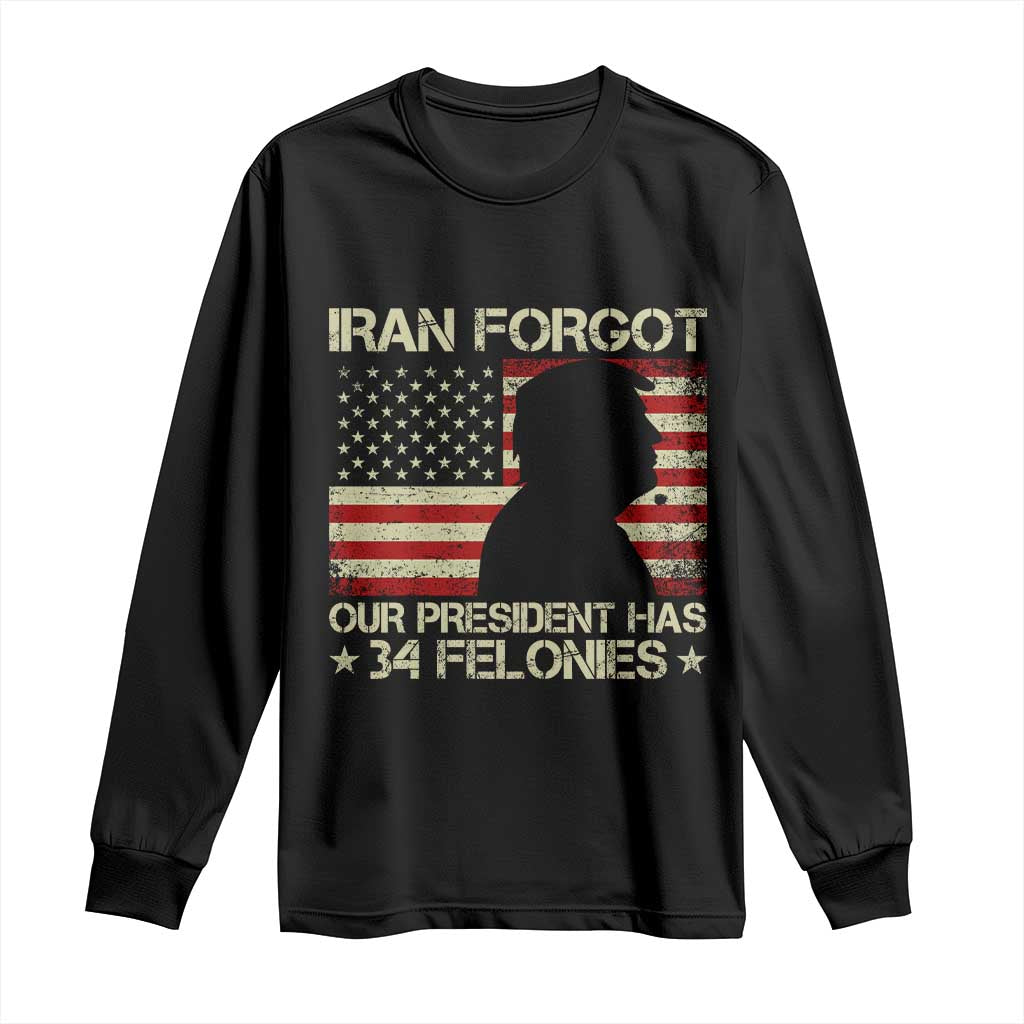Iran Forgot Our President Has 34 Felonies Long Sleeve Shirt Funny Political Satire Patriotic Flag TS02 Black Print Your Wear