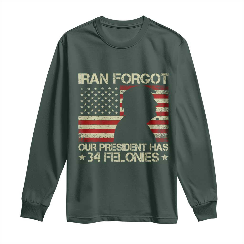 Iran Forgot Our President Has 34 Felonies Long Sleeve Shirt Funny Political Satire Patriotic Flag TS02 Dark Forest Green Print Your Wear