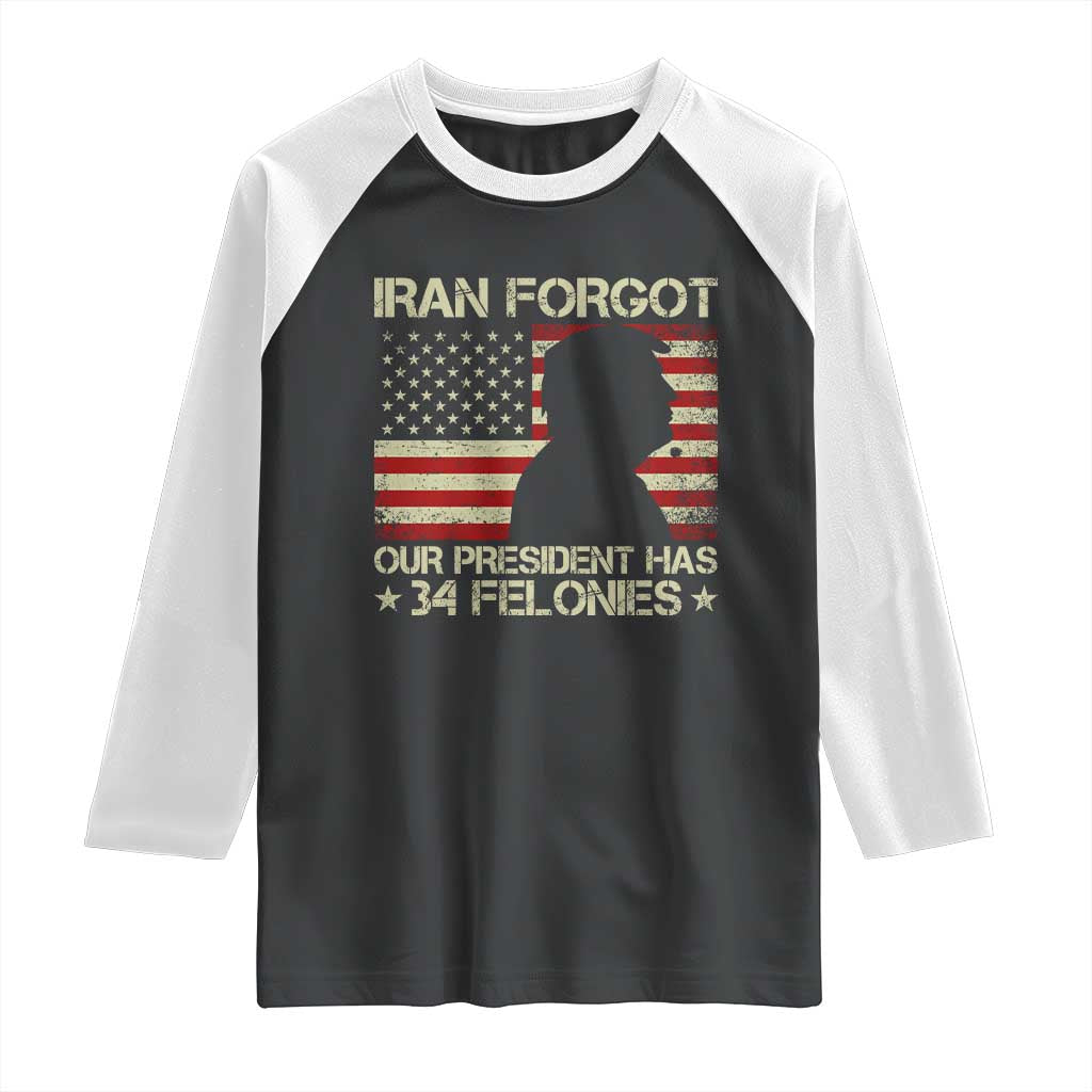 Iran Forgot Our President Has 34 Felonies Raglan Shirt Funny Political Satire Patriotic Flag TS02 Black White Print Your Wear