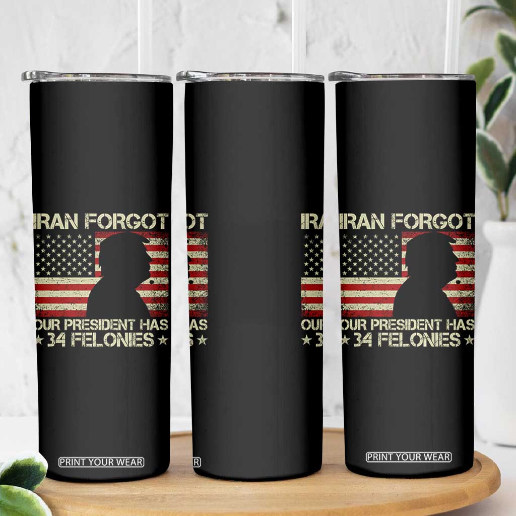 Iran Forgot Our President Has 34 Felonies Skinny Tumbler Funny Political Satire Patriotic Flag TS02 Print Your Wear