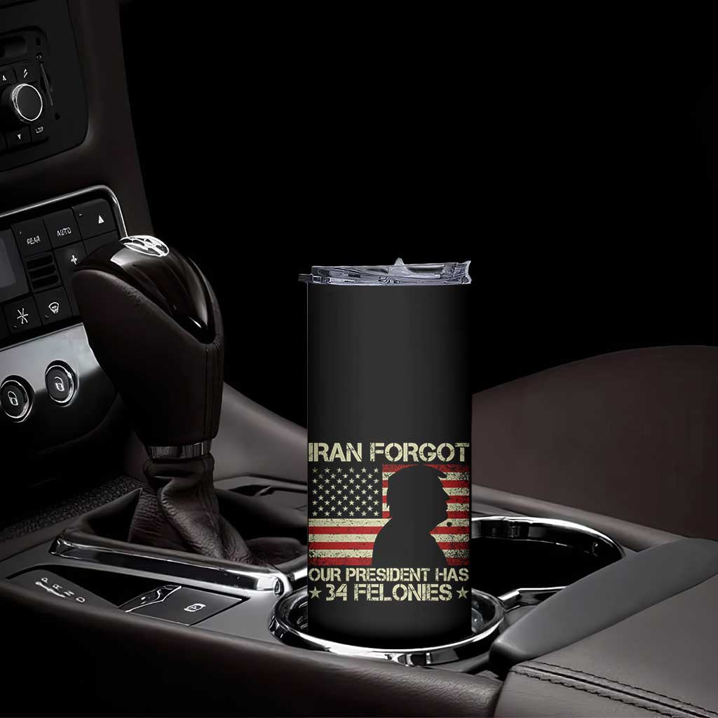 Iran Forgot Our President Has 34 Felonies Skinny Tumbler Funny Political Satire Patriotic Flag TS02 Print Your Wear