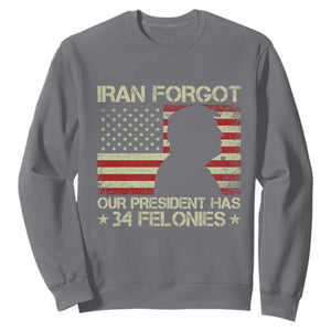 Iran Forgot Our President Has 34 Felonies Sweatshirt Funny Political Satire Patriotic Flag TS02 Charcoal Print Your Wear