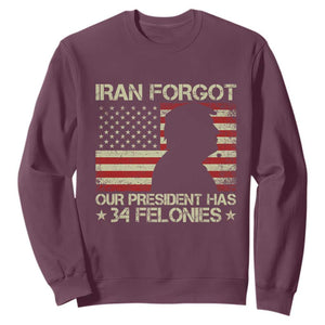 Iran Forgot Our President Has 34 Felonies Sweatshirt Funny Political Satire Patriotic Flag TS02 Maroon Print Your Wear