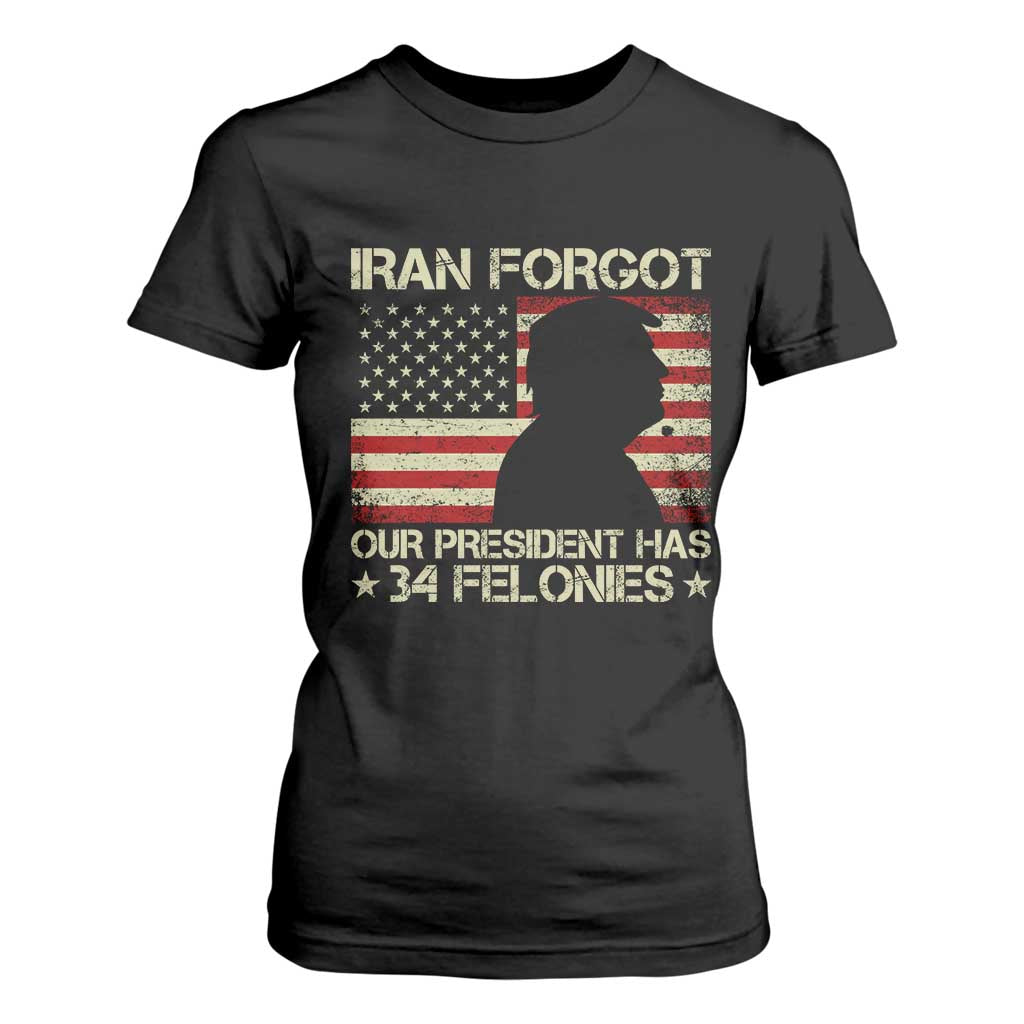 Iran Forgot Our President Has 34 Felonies T Shirt For Women Funny Political Satire Patriotic Flag TS02 Black Print Your Wear