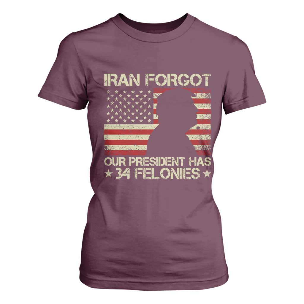 Iran Forgot Our President Has 34 Felonies T Shirt For Women Funny Political Satire Patriotic Flag TS02 Maroon Print Your Wear