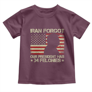Iran Forgot Our President Has 34 Felonies Toddler T Shirt Funny Political Satire Patriotic Flag TS02 Maroon Print Your Wear