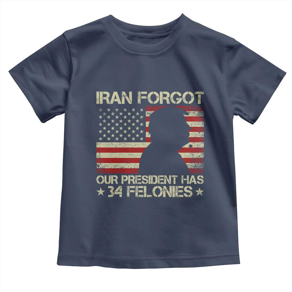 Iran Forgot Our President Has 34 Felonies Toddler T Shirt Funny Political Satire Patriotic Flag TS02 Navy Print Your Wear