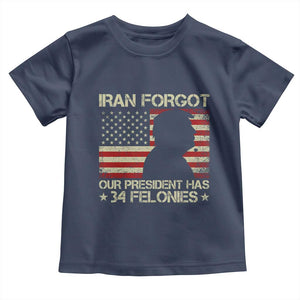 Iran Forgot Our President Has 34 Felonies Toddler T Shirt Funny Political Satire Patriotic Flag TS02 Navy Print Your Wear