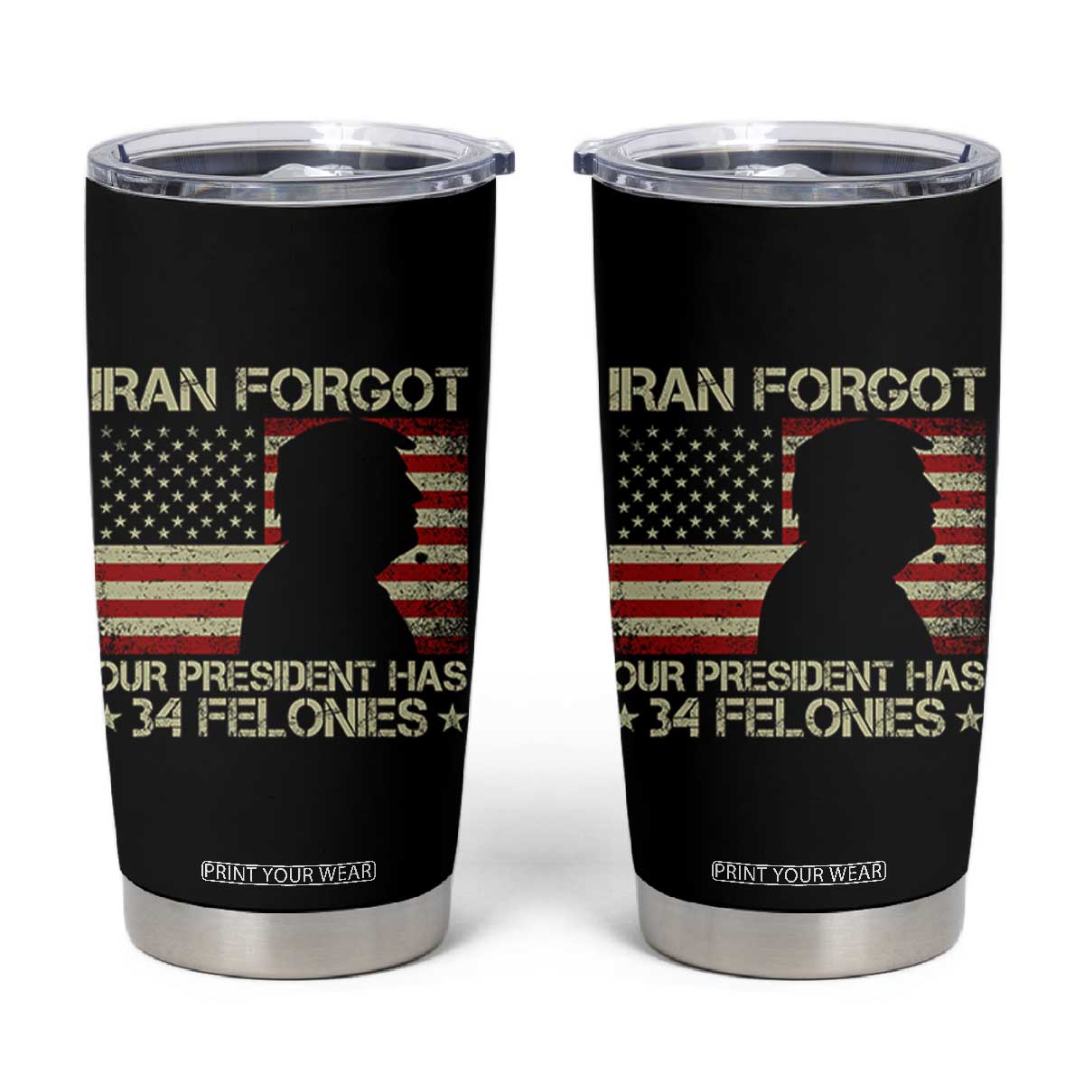 Iran Forgot Our President Has 34 Felonies Tumbler Cup Funny Political Satire Patriotic Flag TS02 Black Print Your Wear