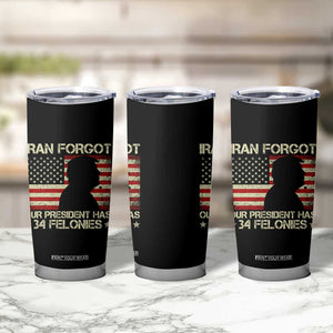 Iran Forgot Our President Has 34 Felonies Tumbler Cup Funny Political Satire Patriotic Flag TS02 Print Your Wear