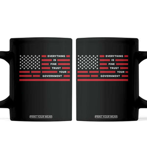 Everything Is Fine Trust Your Government Patriotic Flag Coffee Mug Sarcastic Political Humor TS02 Black Print Your Wear