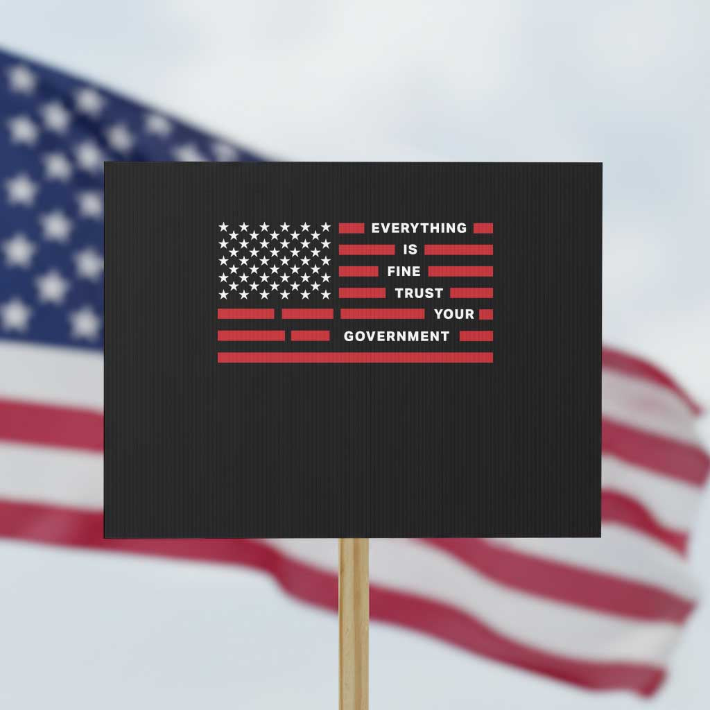 Everything Is Fine Trust Your Government Patriotic Flag Protest Sign Sarcastic Political Humor TS02 Horizontal 18