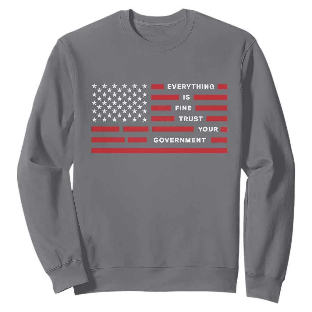 Everything Is Fine Trust Your Government Patriotic Flag Sweatshirt Sarcastic Political Humor TS02 Charcoal Print Your Wear
