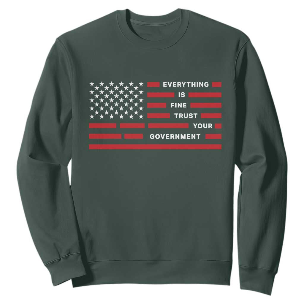 Everything Is Fine Trust Your Government Patriotic Flag Sweatshirt Sarcastic Political Humor TS02 Dark Forest Green Print Your Wear