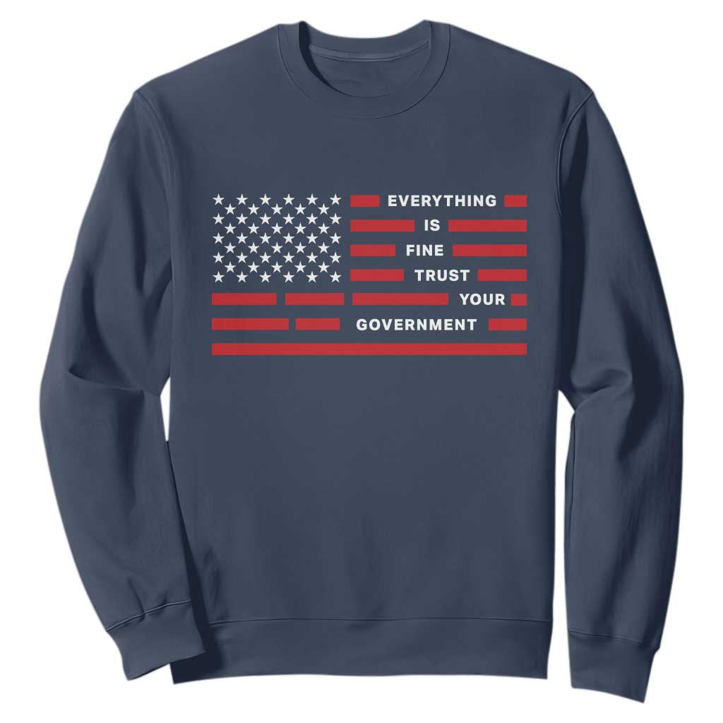 Everything Is Fine Trust Your Government Patriotic Flag Sweatshirt Sarcastic Political Humor TS02 Navy Print Your Wear