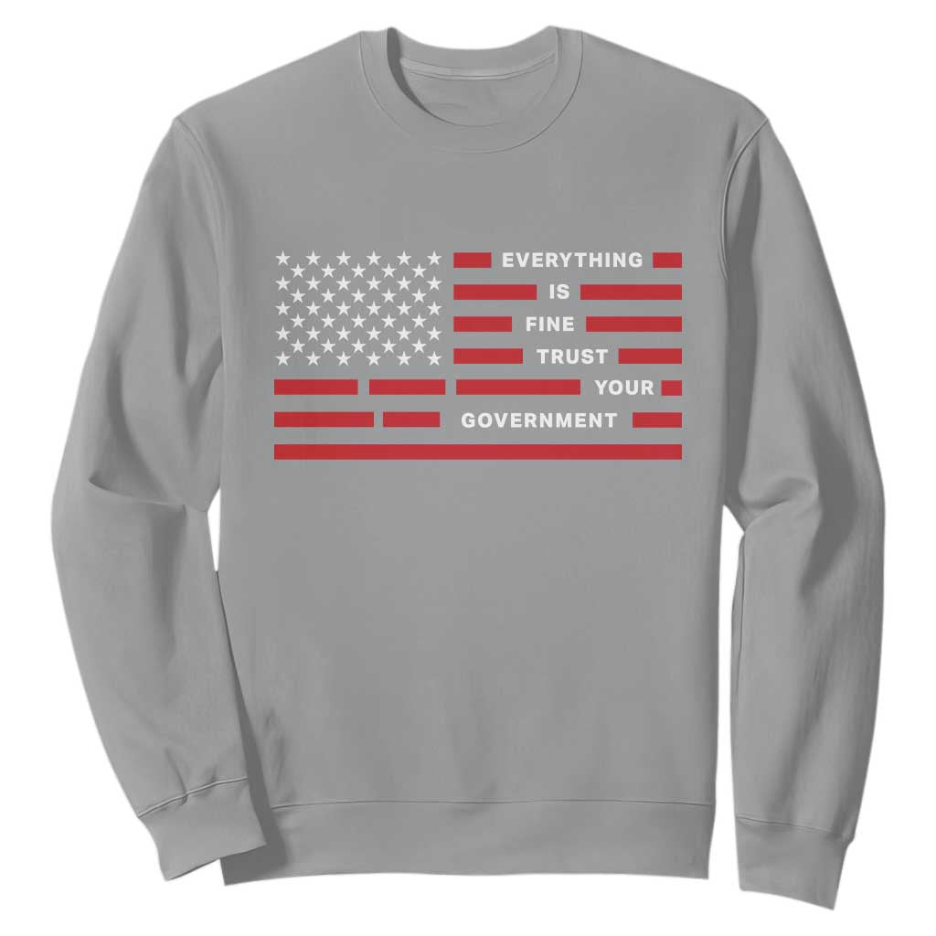 Everything Is Fine Trust Your Government Patriotic Flag Sweatshirt Sarcastic Political Humor TS02 Sport Gray Print Your Wear