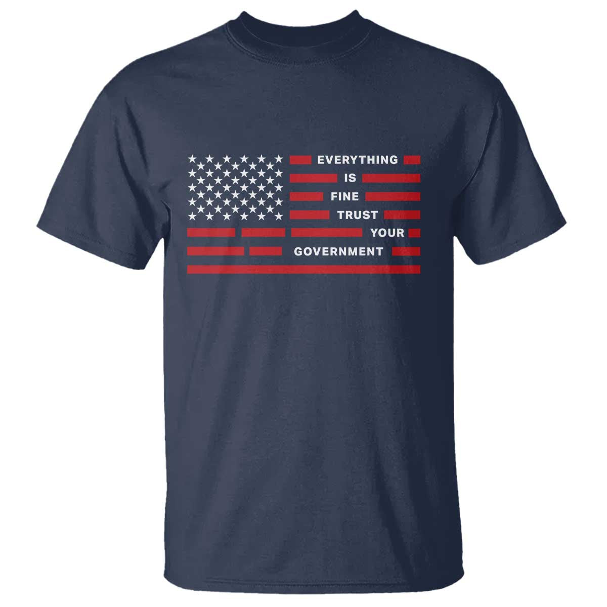 Everything Is Fine Trust Your Government Patriotic Flag T Shirt - Sarcastic Political Humor TS02 Navy Print Your Wear