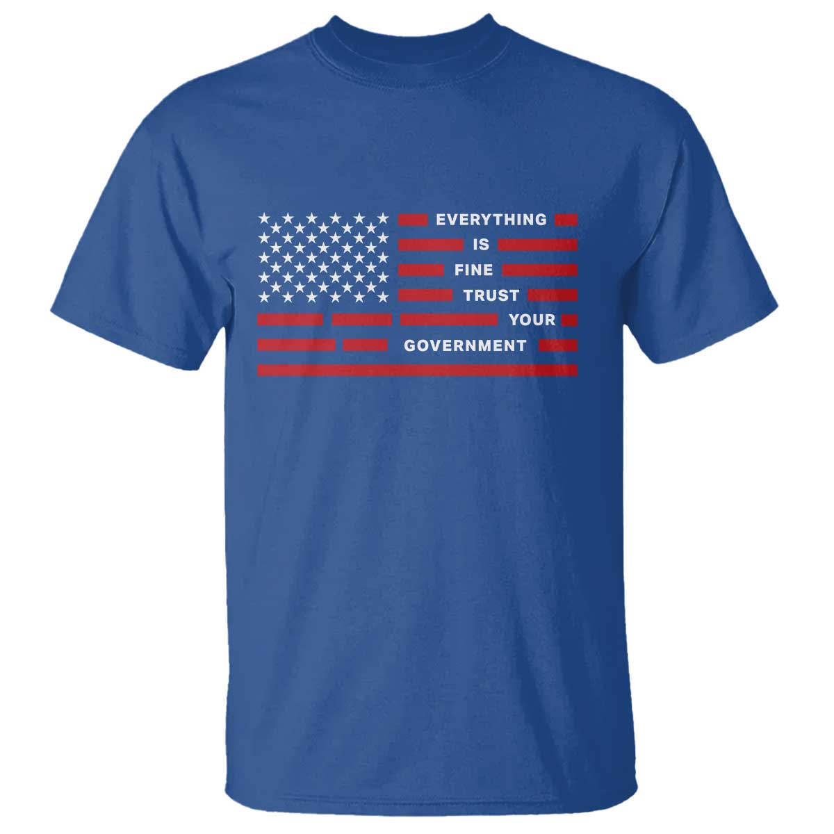Everything Is Fine Trust Your Government Patriotic Flag T Shirt - Sarcastic Political Humor TS02 Royal Blue Print Your Wear