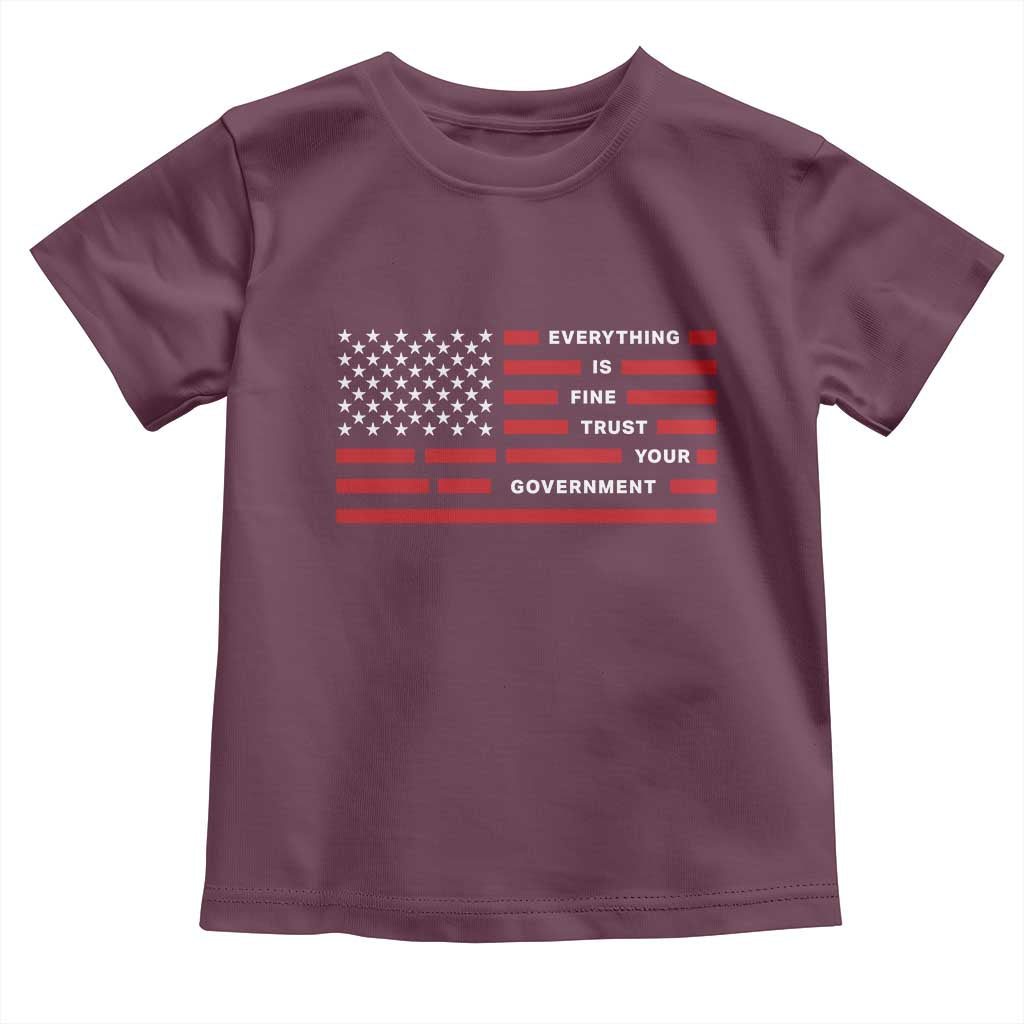 Everything Is Fine Trust Your Government Patriotic Flag Toddler T Shirt Sarcastic Political Humor TS02 Maroon Print Your Wear