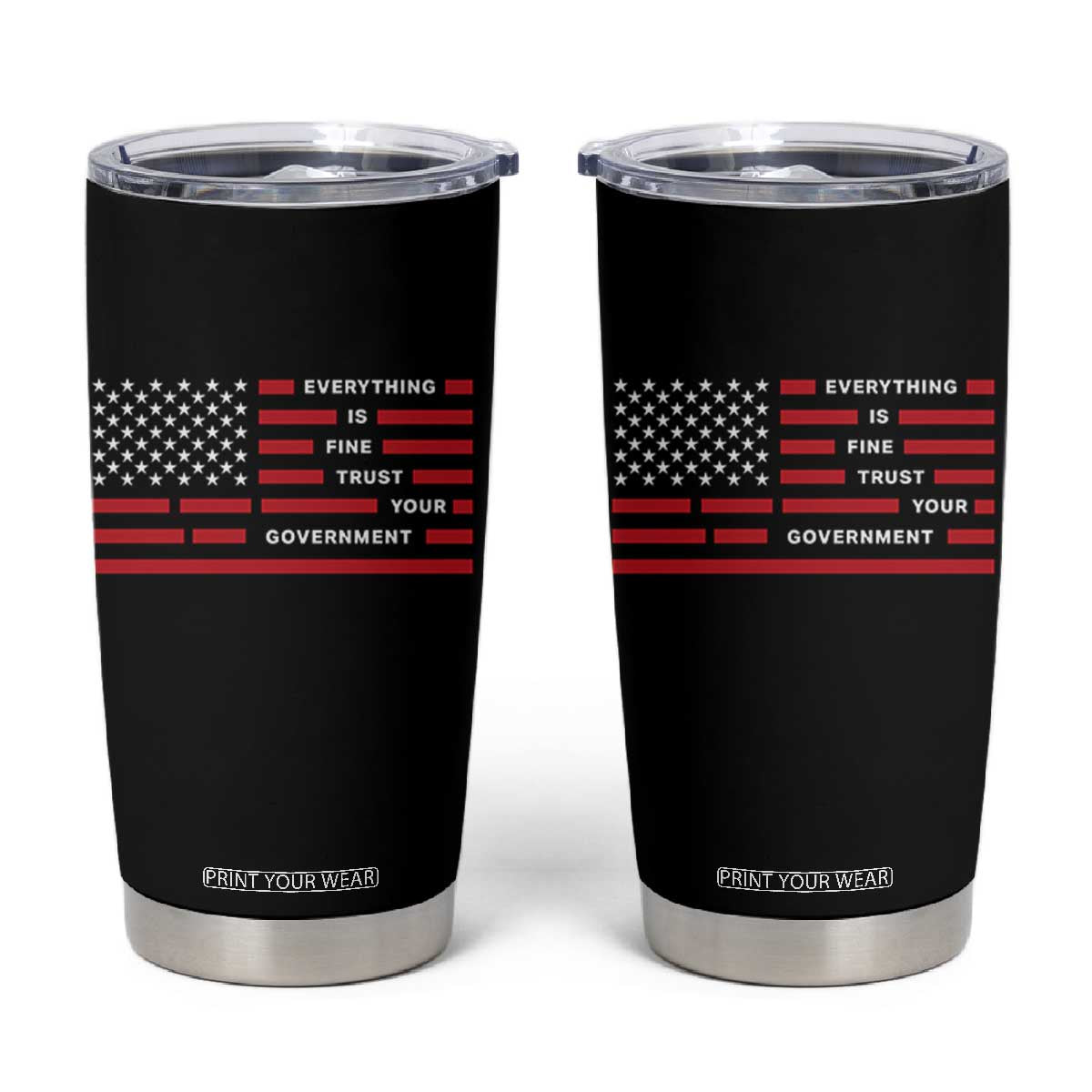 Everything Is Fine Trust Your Government Patriotic Flag Tumbler Cup Sarcastic Political Humor TS02 Black Print Your Wear