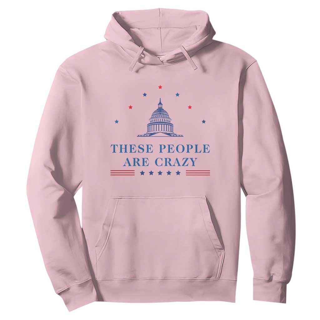 These People Are Crazy Capitol Political Humor Hoodie Funny Government Politics TS02 Light Pink Print Your Wear